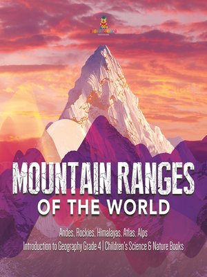 cover image of Mountain Ranges of the World --Andes, Rockies, Himalayas, Atlas, Alps--Introduction to Geography Grade 4--Children's Science & Nature Books